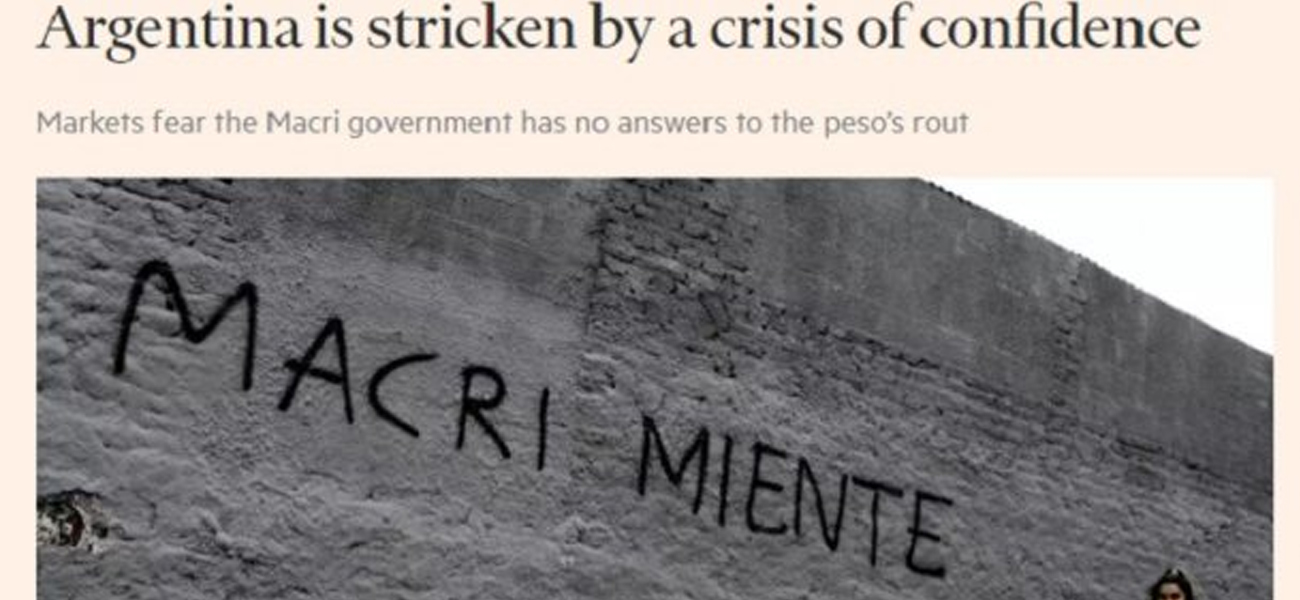 «Argentina está golpeada por una crisis de confianza» y «Macri miente»: el duro análisis del Financial Times